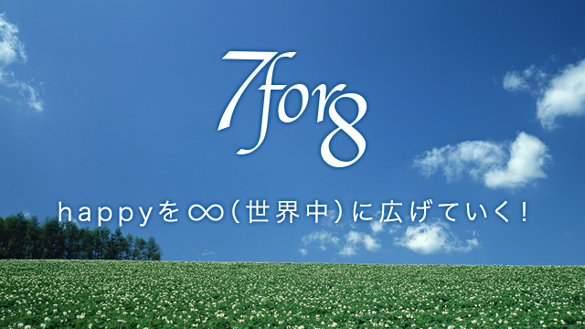 7 for 8 happyを∞（世界中）に広げていく！